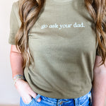 Go Ask Your Dad | Adult Tee-Womens - Tops - Tees-Sister Shirts-Sister Shirts, Cute & Custom Tees for Mama & Littles in Trussville, Alabama.