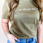 Go Ask Your Dad | Adult Tee-Womens - Tops - Tees-Sister Shirts-Sister Shirts, Cute & Custom Tees for Mama & Littles in Trussville, Alabama.